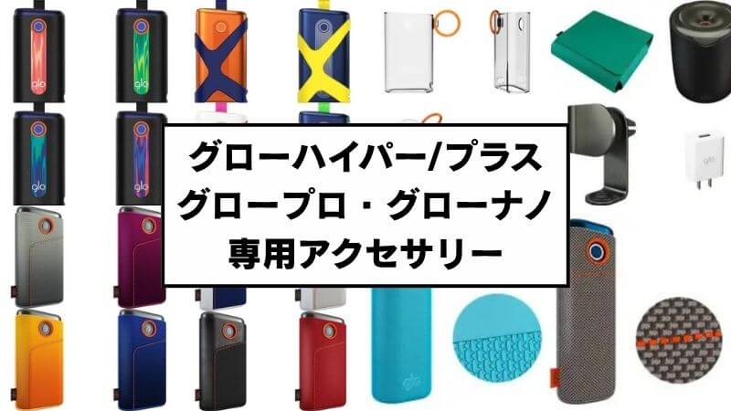 グローハイパー/プラスやグロープロ・ナノの専用アクセサリー全種一覧まとめ!