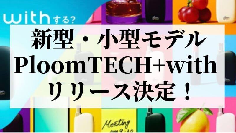 【新型・小型モデル】Ploom TECH+ with（プルームテックプラス・ウィズ）が登場！